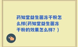 药知堂益生菌冻干粉怎么样(药知堂益生菌冻干粉的效果怎么样？)