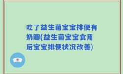 吃了益生菌宝宝排便有奶瓣(益生菌宝宝食用后宝宝排便状况改善)