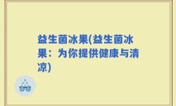 益生菌冰果(益生菌冰果：为你提供健康与清凉)
