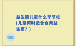 益生菌儿童什么季节吃(儿童何时适合食用益生菌？)
