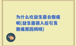 为什么吃益生菌会腹痛呢(益生菌摄入后引发腹痛原因揭晓)