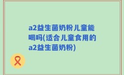 a2益生菌奶粉儿童能喝吗(适合儿童食用的a2益生菌奶粉)