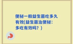 便秘一般益生菌吃多久有效(益生菌治便秘：多吃有效吗？)