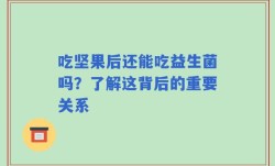 吃坚果后还能吃益生菌吗？了解这背后的重要关系