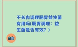 不长肉调理肠胃益生菌有用吗(肠胃调理：益生菌是否有效？)