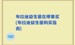 布拉迪益生菌在哪里买(布拉迪益生菌购买指南)
