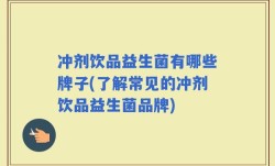 冲剂饮品益生菌有哪些牌子(了解常见的冲剂饮品益生菌品牌)