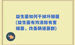 益生菌如何干掉坏细菌(益生菌有效清除有害细菌，改善肠道菌群)