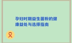 孕妇时期益生菌粉的健康益处与选择指南