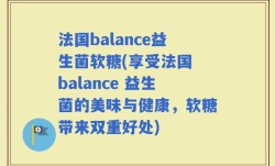 法国balance益生菌软糖(享受法国 balance 益生菌的美味与健康，软糖带来双重好处)