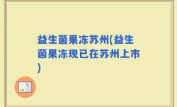 益生菌果冻苏州(益生菌果冻现已在苏州上市)