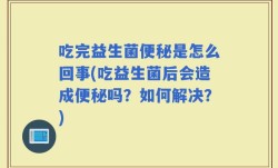 吃完益生菌便秘是怎么回事(吃益生菌后会造成便秘吗？如何解决？)