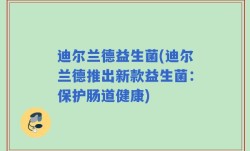 迪尔兰德益生菌(迪尔兰德推出新款益生菌：保护肠道健康)