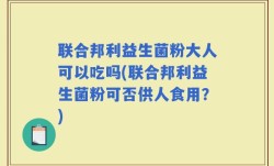 联合邦利益生菌粉大人可以吃吗(联合邦利益生菌粉可否供人食用？)