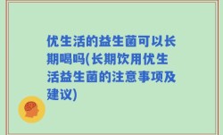 优生活的益生菌可以长期喝吗(长期饮用优生活益生菌的注意事项及建议)