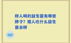 胖人喝的益生菌有哪些牌子？瘦人吃什么益生菌会胖