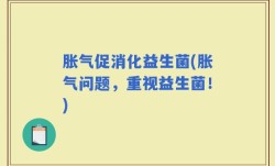 胀气促消化益生菌(胀气问题，重视益生菌！)