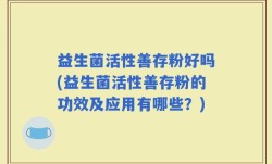 益生菌活性善存粉好吗(益生菌活性善存粉的功效及应用有哪些？)