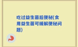 吃过益生菌后便秘(食用益生菌可缓解便秘问题)