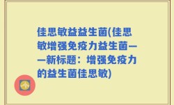 佳思敏益益生菌(佳思敏增强免疫力益生菌——新标题：增强免疫力的益生菌佳思敏)