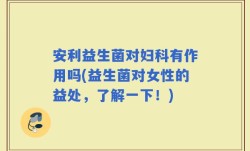 安利益生菌对妇科有作用吗(益生菌对女性的益处，了解一下！)