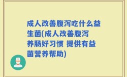成人改善腹泻吃什么益生菌(成人改善腹泻 养肠好习惯 提供有益菌营养帮助)