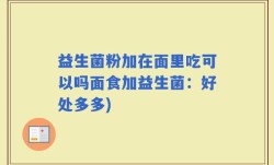 益生菌粉加在面里吃可以吗面食加益生菌：好处多多)