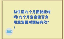 益生菌九个月便秘能吃吗(九个月宝宝能否食用益生菌对便秘有效？)