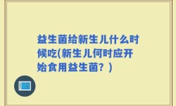 益生菌给新生儿什么时候吃(新生儿何时应开始食用益生菌？)