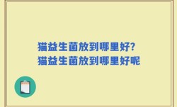猫益生菌放到哪里好？猫益生菌放到哪里好呢