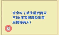 宝宝吃了益生菌后两天不拉(宝宝服用益生菌后便秘两天)