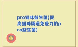 pro猫咪益生菌(提高猫咪肠道免疫力的pro益生菌)