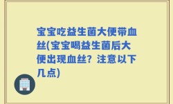 宝宝吃益生菌大便带血丝(宝宝喝益生菌后大便出现血丝？注意以下几点)