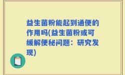 益生菌粉能起到通便的作用吗(益生菌粉或可缓解便秘问题：研究发现)