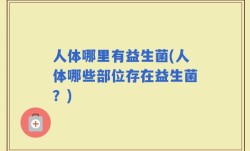 人体哪里有益生菌(人体哪些部位存在益生菌？)