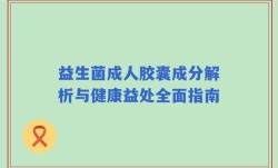益生菌成人胶囊成分解析与健康益处全面指南