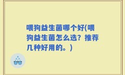 喂狗益生菌哪个好(喂狗益生菌怎么选？推荐几种好用的。)