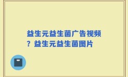益生元益生菌广告视频？益生元益生菌图片