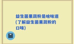 益生菌果蔬粉是啥味道(了解益生菌果蔬粉的口味)