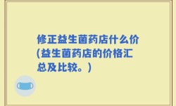 修正益生菌药店什么价(益生菌药店的价格汇总及比较。)