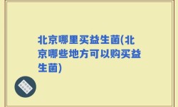 北京哪里买益生菌(北京哪些地方可以购买益生菌)