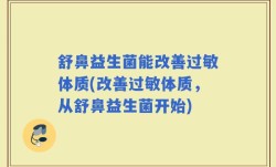 舒鼻益生菌能改善过敏体质(改善过敏体质，从舒鼻益生菌开始)