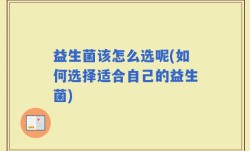 益生菌该怎么选呢(如何选择适合自己的益生菌)