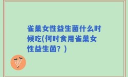 雀巢女性益生菌什么时候吃(何时食用雀巢女性益生菌？)