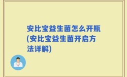 安比宝益生菌怎么开瓶(安比宝益生菌开启方法详解)