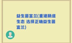 益生菌富兰(重建肠道生态 选择正确益生菌富兰)