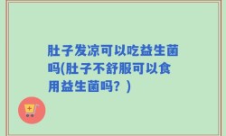 肚子发凉可以吃益生菌吗(肚子不舒服可以食用益生菌吗？)