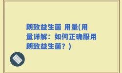 朗致益生菌 用量(用量详解：如何正确服用朗致益生菌？)