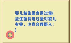 婴儿益生菌食用过量(益生菌食用过量对婴儿有害，注意合理摄入！)