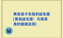 黄色袋子包装的益生菌(黄袋益生菌：方便易用的健康选择)